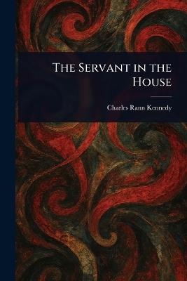 The Servant in the House - Charles Rann Kennedy - cover