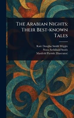 The Arabian Nights: Their Best-known Tales - Kate Douglas Smith Wiggin,Nora Archibald Smith,Maxfield Parrish - cover
