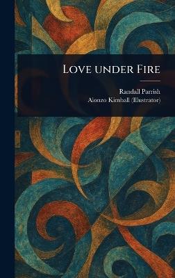 Love Under Fire - Randall Parrish,Alonzo Kimball - cover