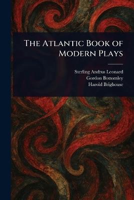 The Atlantic Book of Modern Plays - Sterling Andrus Leonard,Gordon Bottomley,Harold Brighouse - cover