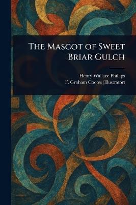 The Mascot of Sweet Briar Gulch - Henry Wallace Phillips,F Graham Cootes - cover