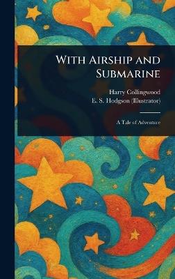 With Airship and Submarine - Harry Collingwood,E S (Edward Smith) Hodgson - cover