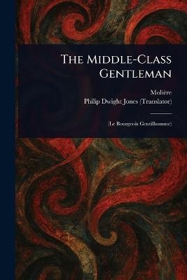 The Middle-Class Gentleman - Molière,Philip Dwight Jones - cover