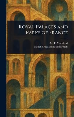 Royal Palaces and Parks of France - M F (Milburg Francisco) Mansfield,Blanche McManus - cover