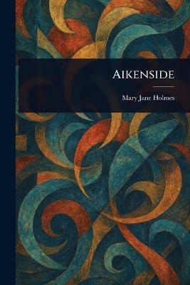 Aikenside - Mary Jane Holmes - cover
