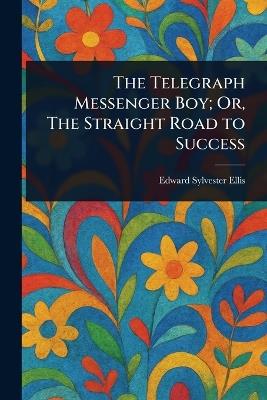 The Telegraph Messenger Boy; Or, The Straight Road to Success - Edward Sylvester Ellis - cover