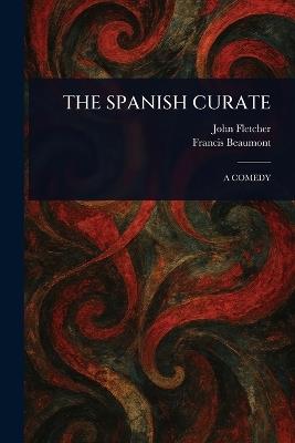 The Spanish Curate - John Fletcher,Francis Beaumont - cover