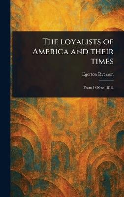 The Loyalists of America and Their Times - Egerton Ryerson - cover