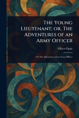 The Young Lieutenant; or, The Adventures of an Army Officer - Oliver Optic - cover