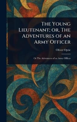 The Young Lieutenant; or, The Adventures of an Army Officer - Oliver Optic - cover