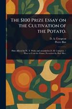 The $100 Prize Essay on the Cultivation of the Potato.