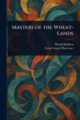 Masters of the Wheat-Lands - Harold Bindloss,Cyrus Cuneo - cover