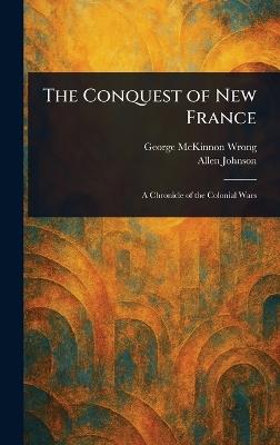 The Conquest of New France - George McKinnon Wrong,Allen Johnson - cover