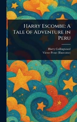 Harry Escombe: A Tale of Adventure in Peru - Harry Collingwood,Victor Prout - cover