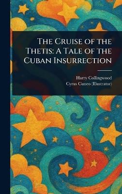 The Cruise of the Thetis: A Tale of the Cuban Insurrection - Harry Collingwood,Cyrus Cuneo - cover