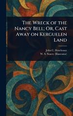 The Wreck of the Nancy Bell; Or, Cast Away on Kerguelen Land