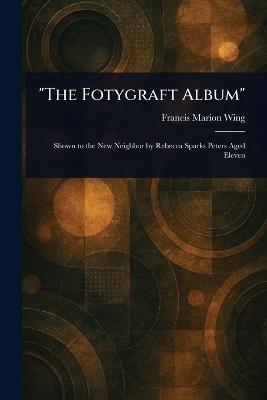 "The Fotygraft Album" - Francis Marion Wing - cover