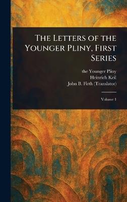 The Letters of the Younger Pliny, First Series - Pliny,Heinrich Keil,John B (John Benjamin) Firth - cover