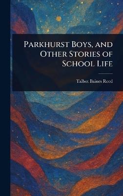 Parkhurst Boys, and Other Stories of School Life - Talbot Baines Reed - cover
