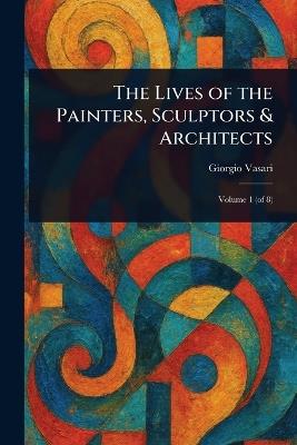 The Lives of the Painters, Sculptors & Architects - Giorgio Vasari - cover