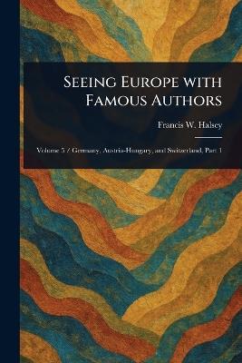 Seeing Europe With Famous Authors - Francis W (Francis Whiting) Halsey - cover
