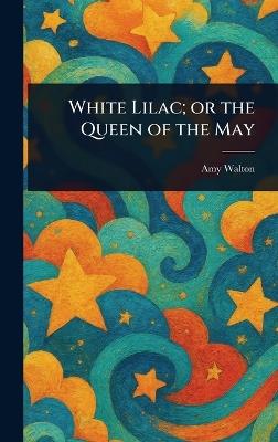 White Lilac; or the Queen of the May - Amy Walton - cover