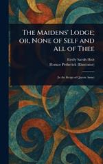 The Maidens' Lodge; or, None of Self and All of Thee