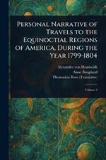 Personal Narrative of Travels to the Equinoctial Regions of America, During the Year 1799-1804