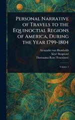Personal Narrative of Travels to the Equinoctial Regions of America, During the Year 1799-1804