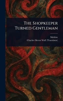 The Shopkeeper Turned Gentleman - Molière,Charles Heron Wall - cover