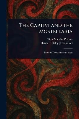 The Captivi and the Mostellaria - Titus Maccius Plautus,Henry T (Henry Thomas) Riley - cover