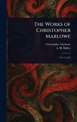 The Works of Christopher Marlowe - Christopher Marlowe,A H (Arthur Henry) Bullen - cover