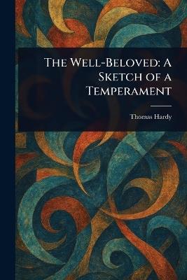 The Well-Beloved: A Sketch of a Temperament - Thomas Hardy - cover