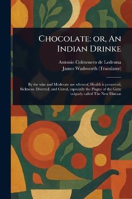 Chocolate: or, An Indian Drinke - Antonio Colmenero de Ledesma,James Wadsworth - cover
