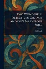 Two Wonderful Detectives; Or, Jack and Gil's Marvelous Skill
