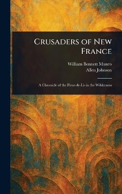 Crusaders of New France - William Bennett Munro,Allen Johnson - cover