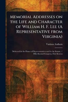 Memorial Addresses on the Life and Character of William H. F. Lee (A Representative From Virginia) - Various - cover
