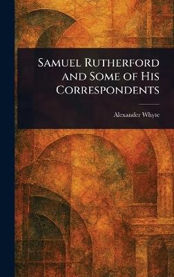 Samuel Rutherford and Some of His Correspondents - Alexander Whyte - cover