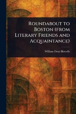 Roundabout to Boston (from Literary Friends and Acquaintance) - William Dean Howells - cover