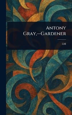 Antony Gray, -Gardener - LM - cover