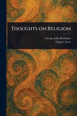 Thoughts on Religion - George John Romanes,Charles Gore - cover