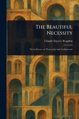 The Beautiful Necessity - Claude Fayette Bragdon - cover