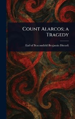 Count Alarcos; a Tragedy - Benjamin Earl of Beaconsfi Disraeli - cover