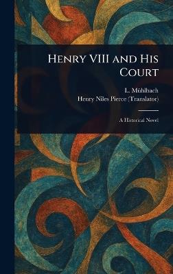 Henry VIII and His Court - L (Luise) Mühlbach,Henry Niles Pierce - cover