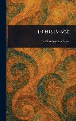 In His Image - William Jennings Bryan - cover