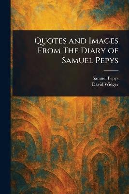 Quotes and Images From The Diary of Samuel Pepys - Samuel Pepys,David Widger - cover