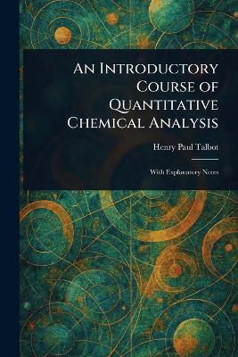 An Introductory Course of Quantitative Chemical Analysis - Henry Paul Talbot - cover