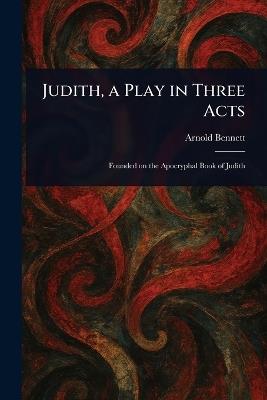 Judith, a Play in Three Acts - Arnold Bennett - cover