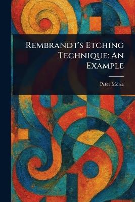 Rembrandt's Etching Technique: An Example - Peter Morse - cover