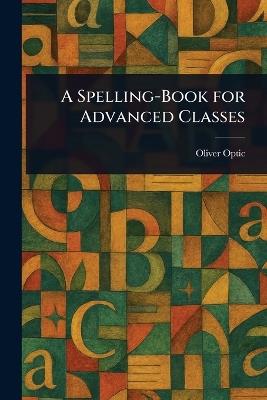 A Spelling-Book for Advanced Classes - Oliver Optic - cover